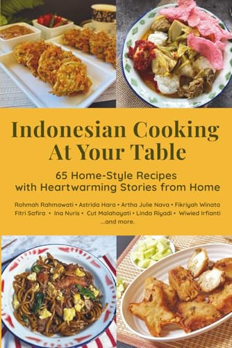 Indonesian Cooking at Your Table: 65 Home-Style Recipes with Heartwarming Stories from Home