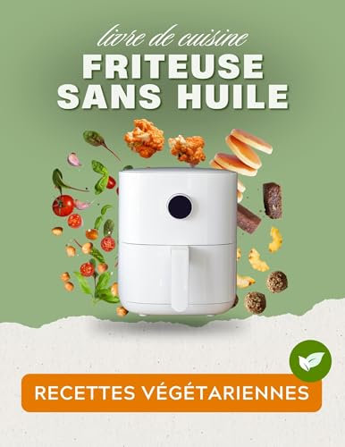 Friteuse sans huile : livre de cuisine végétarienne: Recettes à la friteuse à air faciles, rapides et équilibrées