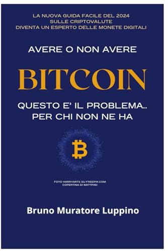 Avere o Non Avere Bitcoin, questo è il problema..per chi non ne ha: Capire, Acquistare e Custodire Criptovalute per Principianti (Innovazioni ... e Marketing online per Attività Locali)