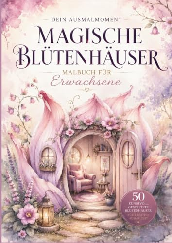 Dein Ausmalmoment |Magische Blütenhäuser: Malbuch für Erwachsene. 50 Fantasy Feenhäuser & magische Schlösser in Grayscale – Detailreiche offene ... – Auch geeignet für Senioren & Jugendliche
