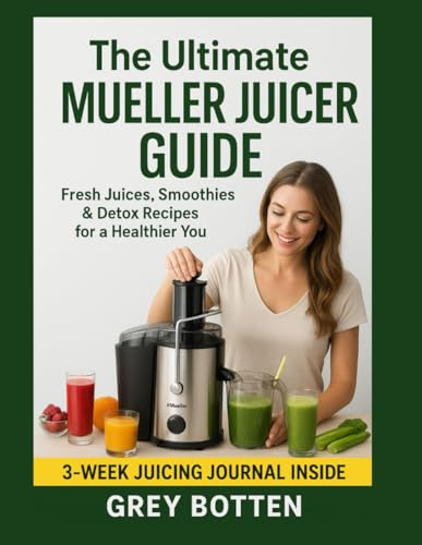 The Ultimate Mueller Juicer Guide: Fresh Juices, Smoothies & Detox Recipes for a Healthier You