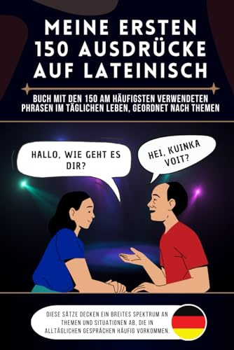 Meine ersten 150 Ausdrücke auf lateinisch: Buch mit den 150 am häufigsten verwendeten Phrasen im täglichen Leben, nach Themen geordnet, lateinisch für ... und Kinder, lateinisch lernen für Anfänger
