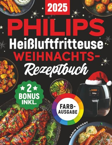 Philips Heißluftfritteuse Weihnachts-Rezeptbuch: Das festliche Kochbuch mit köstlichen und knusprigen Weihnachts-Klassikern für Ihren Philips Airfryer - perfekt auch als Geschenk (inkl. Bonus)