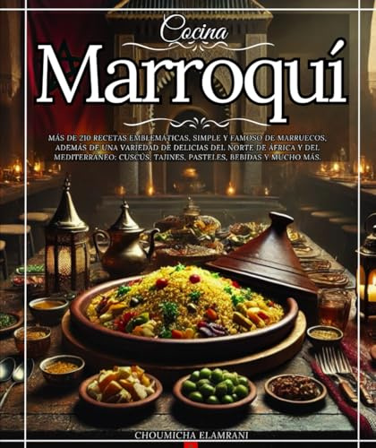 Cocina marroquí Más de 210 recetas emblemáticas, simple Y famoso de Marruecos, además de una variedad de delicias del norte de África y del ... tajines, pasteles, bebidas y mucho más.