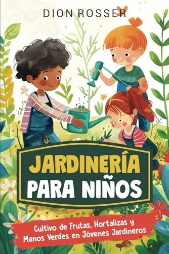 Jardinería para niños: Cultivo de frutas, hortalizas y manos verdes en jóvenes jardineros (Habilidades al aire libre para niños)