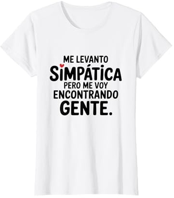 Me levanto simpática, pero me voy encontrando gente Camiseta