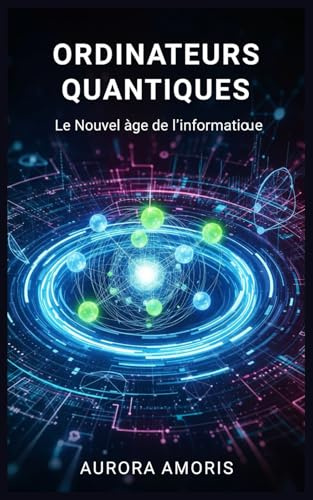 Ordinateurs Quantiques: Le Nouvel âge de L'informatique