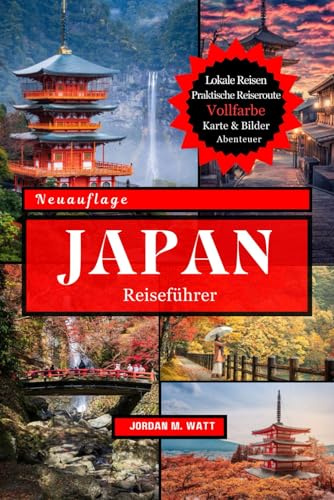 JAPAN REISEFÜHRER: Entdecken Sie berühmte Städte, Kirschblüten, versteckte Dörfer, lokale Küche und saisonale Abenteuer