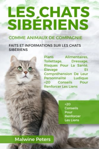 LES CHATS SIBÉRIENS COMME ANIMAUX DE COMPAGNIE – FAITS ET INFORMATIONS SUR LES CHATS SIBÉRIENS: Plans Alimentaires, Toilettage, Dressage, Risques Pour ... Ludique +20 Conseils Pour Renforcer Les Liens