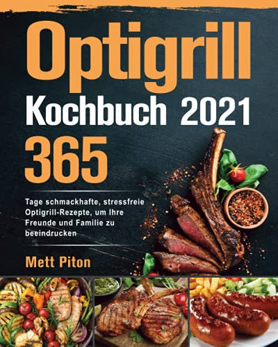 Optigrill Kochbuch 2021: 365 Tage schmackhafte, stressfreie Optigrill-Rezepte, um Ihre Freunde und Familie zu beeindrucken