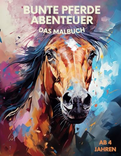 Bunte Pferdeabenteuer - Das Malbuch: Eine bunte Reise mit Pferden, ReiterInnen, Blumen, Mandalas, Für Kinder & Erwachsene, Für Mädchen & Jungen, Wunderschöne Pferdemotive, ab 4 Jahren, 50 Ausmalbilder