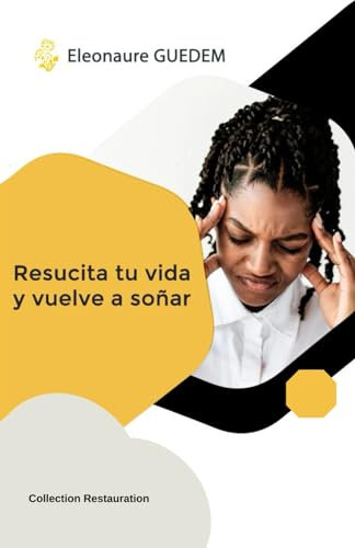 RESUCITA TU VIDA Y VUELVE A SOÑAR: Comprender, prevenir y sanar los traumas de la violencia de género