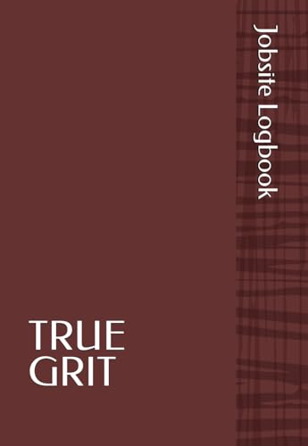 TRUE GRIT Jobsite Logbook: Daily Construction Logbook for Foremen, Supervisors & Lead Hands.