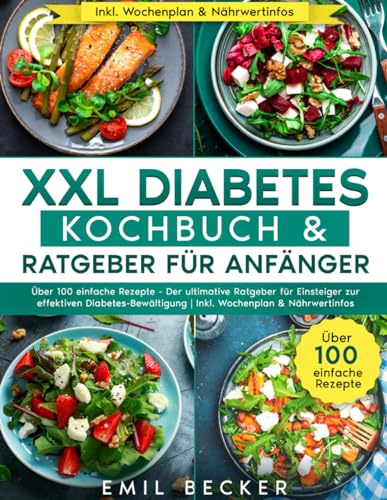 XXL Diabetes Kochbuch & Ratgeber für Anfänger: Über 100 einfache Rezepte - Der ultimative Ratgeber für Einsteiger zur effektiven Diabetes-Bewältigung | Inkl. Wochenplan & Nährwertinfos