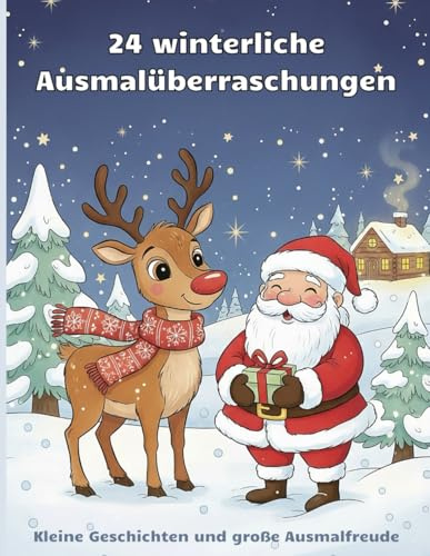 24 winterliche Ausmalüberraschungen: Kleine Geschichten und große Ausmalfreude - Ein kreativer Adventskalender für Kinder