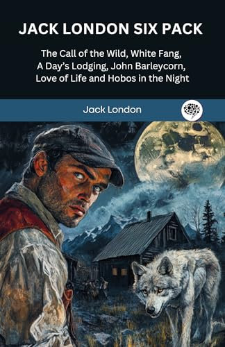 Jack London Six Pack – The Call of the Wild, White Fang, A Day’s Lodging, John Barleycorn, Love of Life and Hobos in the Night