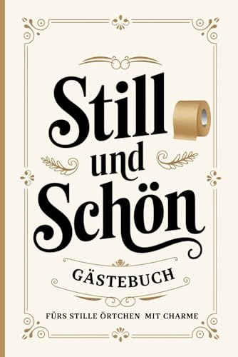 Still und Schön - Gästebuch fürs stille Örtchen mit Charme: Das perfekte Geschenk für dich und deine Freunde – zum Einzug, Geburtstag oder einfach so, mit Witz, Stil und kreativen Überraschungen.