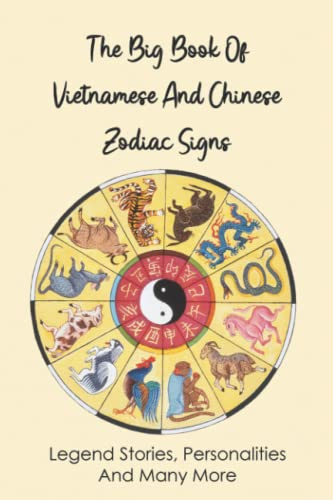 The Big Book Of Vietnamese And Chinese Zodiac Signs: Legend Stories, Personalities And Many More