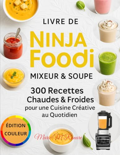 Livre de Ninja Foodi Mixeur & Soupe: 300 Recettes Chaudes & Froides pour une Cuisine Créative au Quotidien