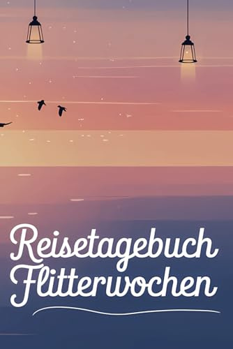 Reisetagebuch Flitterwochen: Flitterwochen Reisetagebuch - Tagebuch zum Ausfüllen und selbst Gestalten - 110 Seiten, ca. A5 - Hochzeitsreise