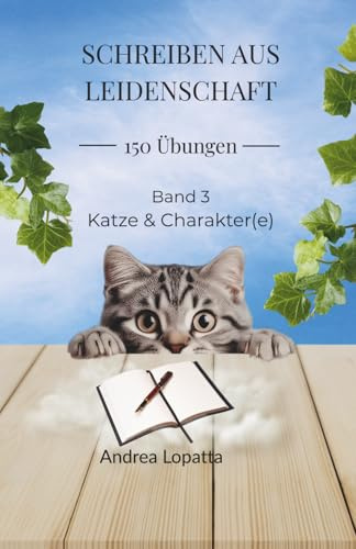 Schreiben aus Leidenschaft - 150 Übungen. Band 3: Katze und Charakter(e): Kreative Schreibübungen | Story entwickeln, Figuren gestalten und Schreiben vertiefen