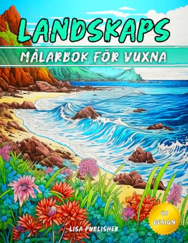 Landskaps Målarbok För Vuxna: Avslappnande Naturscener med Berg, Stränder, Skogar och Mycket mer att Färglägga.