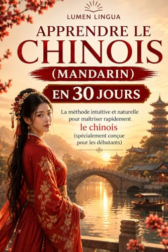 Apprendre le Chinois (Mandarin) en 30 Jours: La méthode intuitive et naturelle pour maîtriser rapidement le chinois (mandarin) (spécialement conçue pour les débutants)