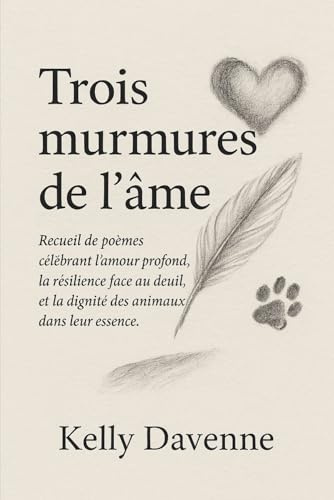 Trois murmures de l'âme: Recueil de poèmes célébrant l’amour profond, la résilience face au deuil, et la dignité des animaux dans leur essence.