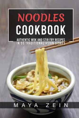 Noodles Cookbook: Authentic Wok And Stir Fry Recipes In 55 Traditional Asian Dishes
