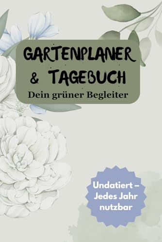 Gartenplaner & Tagebuch: Undatierter Anbaukalender für Hobbygärtner – Aussaat, Pflege, Ernte & Notizen