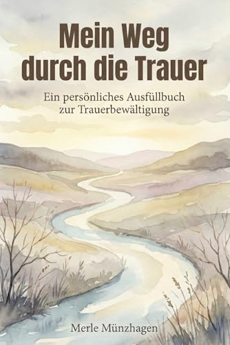 Mein Weg durch die Trauer - Ein persönliches Ausfüllbuch zur Trauerbewältigung