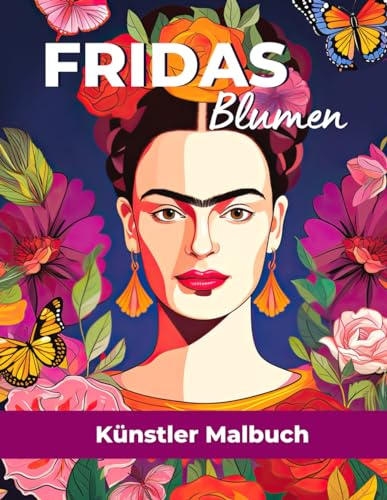 Fridas Blumen: Künstler Malbuch für Erwachsene - Ausmalen für mehr Entspannung, Stressabbau und Kreativität