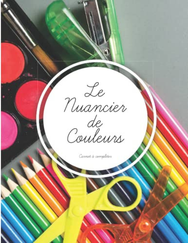 Le Nuancier de Couleurs: Pour Répertorier, Regrouper et Classer toutes vos Couleurs | Plus de 1500 emplacements à compléter.