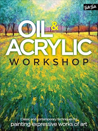 Oil & Acrylic Workshop: Classic and Contemporary Techniques for Painting Expressive Works of Art