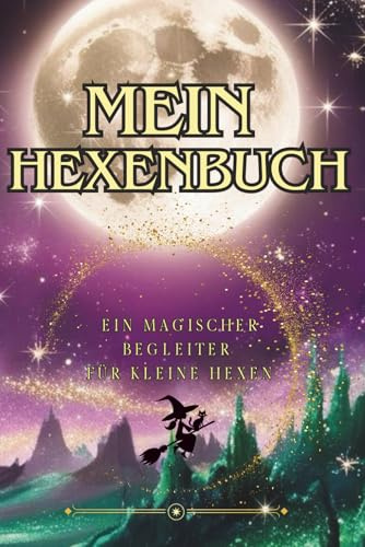 Mein Hexenbuch - 148 liebevoll gestaltete Seiten - Notizbuch im A5 Format, Tagebuch, Planer für Mädchen, Hexen Buch für Kinder, tolles Geschenk für Kinder: Ein magischer Begleiter für kleine Hexen