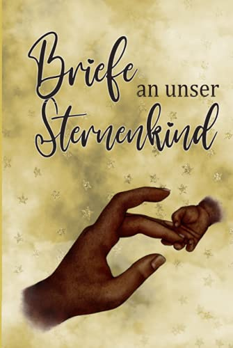 Briefe an unser Sternenkind: Tagebuch zum Festhalten von Gedanken, Erinnerungen und Geschichten | Trauerverarbeitung | 120 linierte Seiten für die Verarbeitung des Verlustes