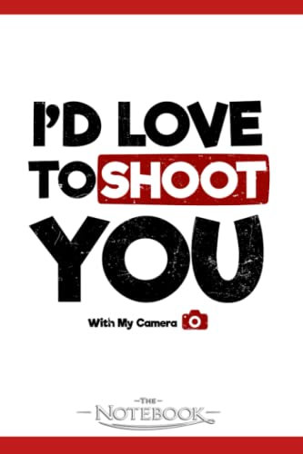 Notebook: Photography Quotes Id Love To Shoot You Gift: Notebook Taking Is A Set Of Your Thoughts, Ideas And To-Do List| 120 Pages 6x9 Inches