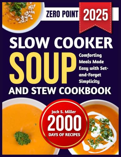 SLOW COOKER SOUP AND STEW COOKBOOK: Comforting Meals Made Easy with Set-and-Forget Simplicity