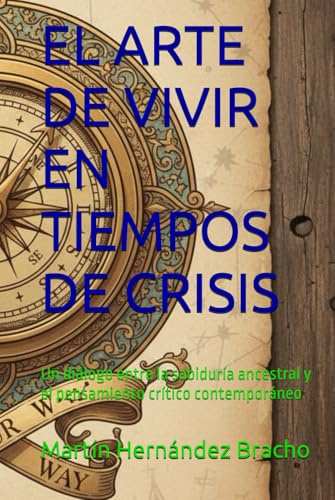EL ARTE DE VIVIR EN TIEMPOS DE CRISIS: Un diálogo entre la sabiduría ancestral y el pensamiento crítico contemporáneo