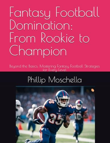 Fantasy Football Domination: From Rookie to Champion: Beyond the Basics: Mastering Fantasy Football Strategies for Every Level