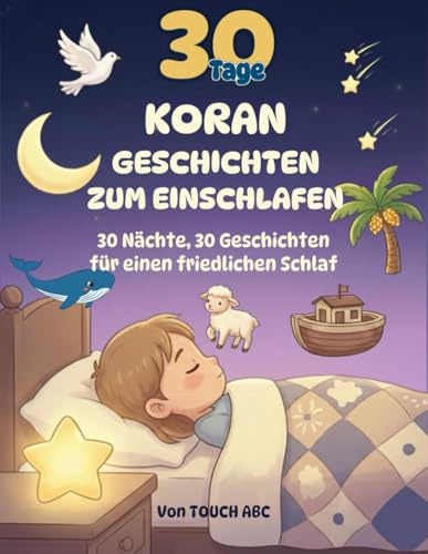 30 Tage Koran-Geschichten zum Einschlafen: Islamische Gute-Nacht-Geschichten für Kinder – Mit Propheten, Tieren und Wundern aus dem Heiligen Koran für friedlichen Schlaf und starke Herzen