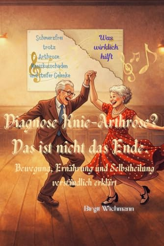 Diagnose Knie-Arthrose? Das ist nicht das Ende.: Ernährung, Bewegung und Selbstheilung verständlich erklärt (Naturheilkunde: Heilpflanzen und ihre ... - die Hausapotheke für den Alltag, Band 8)