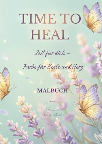 TIME TO HEAL! - Zeit für dich – Farbe für Seele und Herz - Band 1: Ein spirituelles Malbuch für Achtsamkeit, Selbstliebe und Heilung – mit Affirmationen, Engelszahlen und kreativen Ausmalmotiven