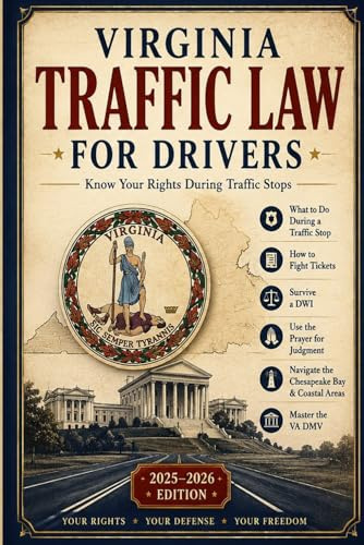 Virginia Traffic Law for Drivers: Know Your Rights During Traffic Stops: What to Do During a Traffic Stop, How to Fight Tickets, Avoid Reckless Driving Charges, Survive a DUI, Navigate Express Lanes,
