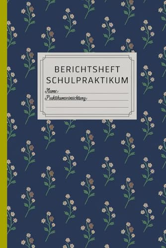 Berichtsheft Schulpraktikum: Praktikum Schule - Praktikumsbericht - Praktikumsheft - für Schüler - 31 Tagesberichten - Schülerpraktikum - ... und sinnvolles Geschenk für Schüler