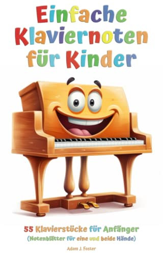 Einfache Klaviernoten für Kinder: 55 Klavierstücke für Anfänger (Notenblätter für eine und beide Hände)