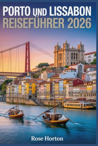 Porto und Lissabon Reiseführer 2026: Der unverzichtbare Begleiter, um das Herz Portugals zu entdecken – mit unkomplizierten Reiserouten, detaillierten Karten, Budget-Tipps und Spartipps.
