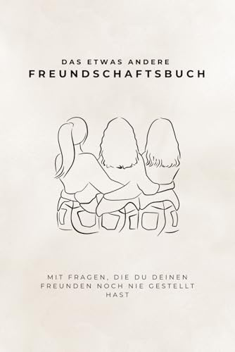 Freundschaftsbuch für Erwachsene – Das kreative Freundebuch zum Ausfüllen, Erinnern und Schenken: Ein ganz besonderes Geschenk für beste Freundinnen, Herzensmenschen und unvergessliche Momente
