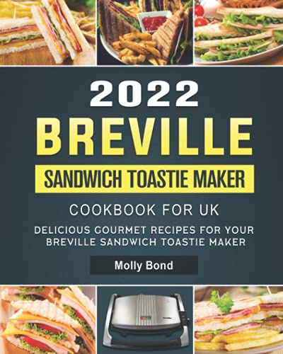 2022 Breville Sandwich Toastie Maker Cookbook for UK: Delicious Gourmet Recipes For Your Breville Sandwich Toastie Maker