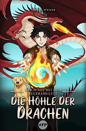 Der Junge mit dem Feueramulett: Die Höhle der Drachen: Held wider Willen oder die Kunst, sein Leben zu leben